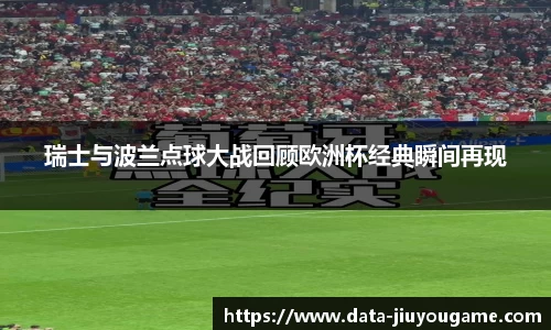 瑞士与波兰点球大战回顾欧洲杯经典瞬间再现